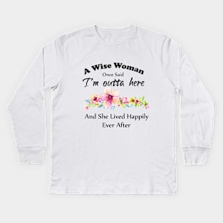 A Wise Woman Once Said "I'm outta here and She Lived Happily Ever Afte Kids Long Sleeve T-Shirt